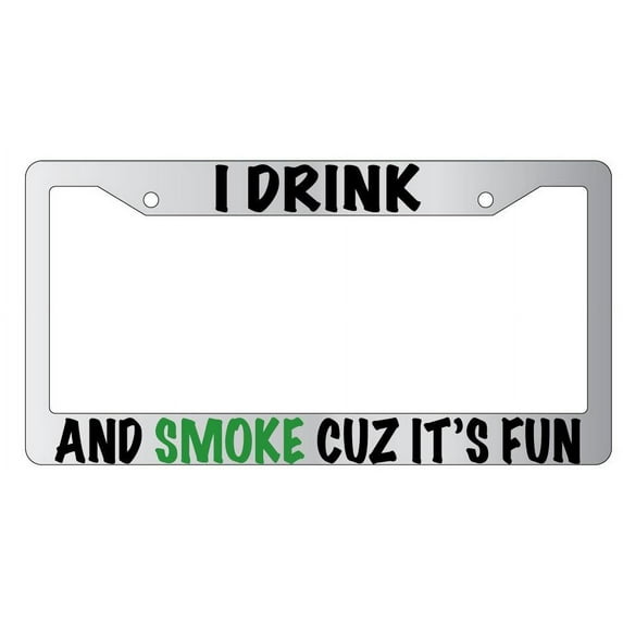 I Drink And Smoke Cuz It's Fun Chrome Plastic License Plate Frame