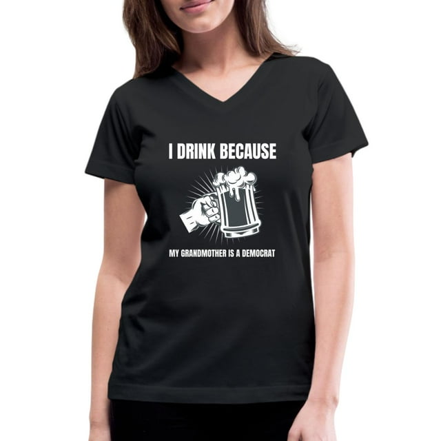 I Drink Because My Grandmother Is A Democrat Women's V-Neck T-Shirt ...
