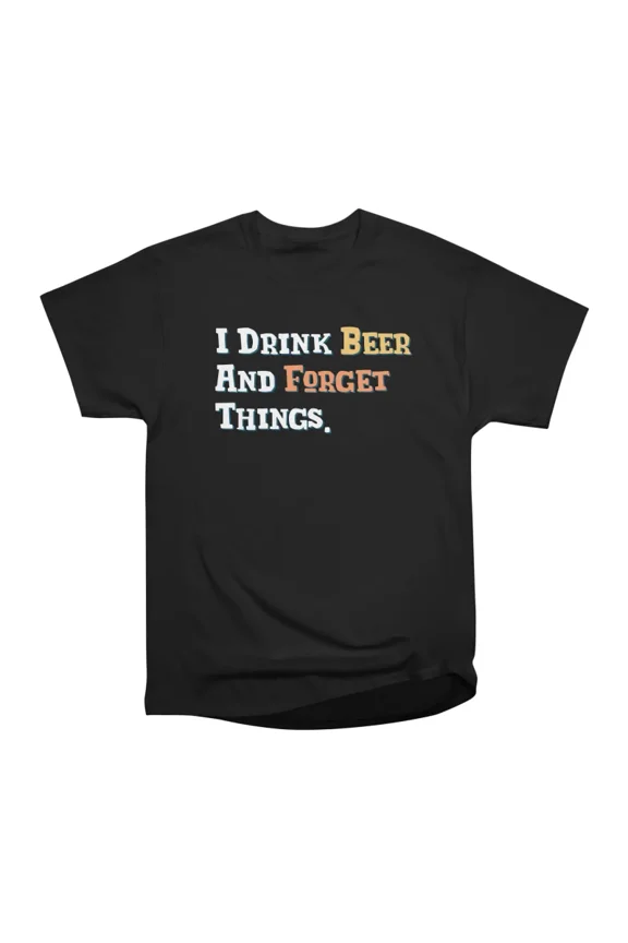 I Drink Beer And Forget Things T-Shirt Tee Gift For Him Merch For Her Apparel For Friend