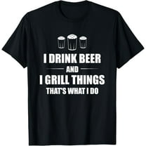 I Drink Beer And I Grill Things That's What I Do BBQ Joke T-Shirt100% cotton short-sleeved shirt for both men and women