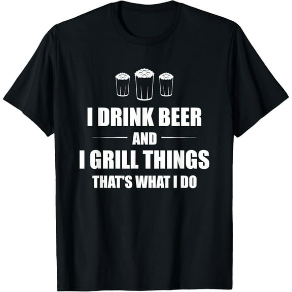 I Drink Beer And I Grill Things That's What I Do BBQ Joke T-Shirt100% cotton short-sleeved shirt for both men and women
