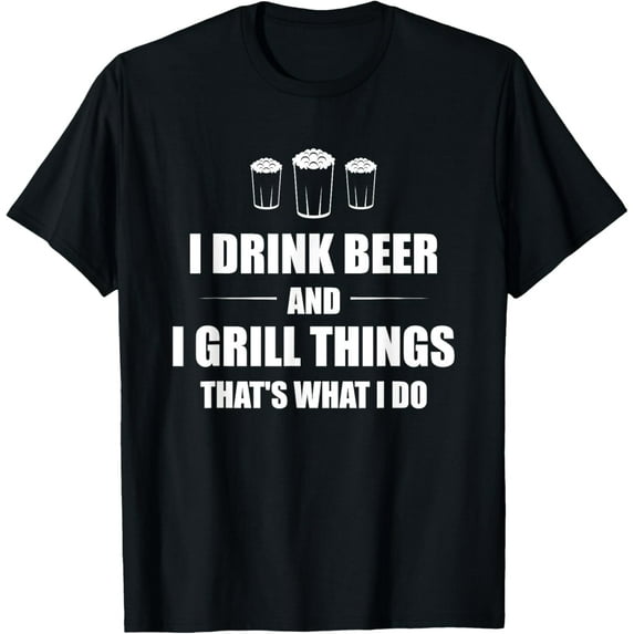 I Drink Beer And I Grill Things That's What I Do BBQ Joke T-Shirt100% cotton short-sleeved shirt for both men and women
