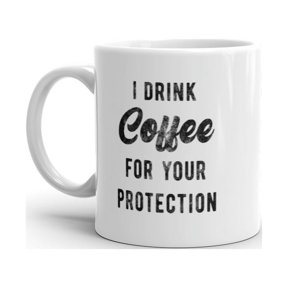 I Drink Coffee for Your Protection Mug Funny Sarcastic Caffeine Lovers Novelty Cup - 11oz