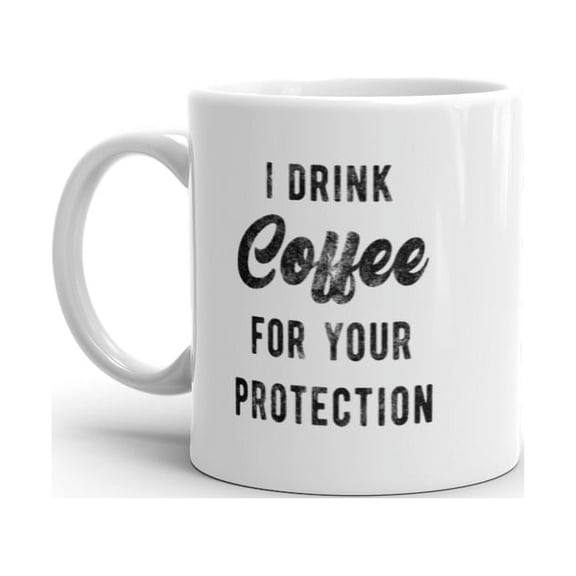 I Drink Coffee for Your Protection Mug Funny Sarcastic Caffeine Lovers Novelty Cup - 11oz