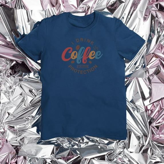 I Drink Coffee For Your Protection