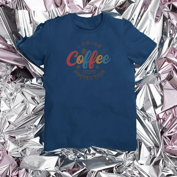 I Drink Coffee For Your Protection