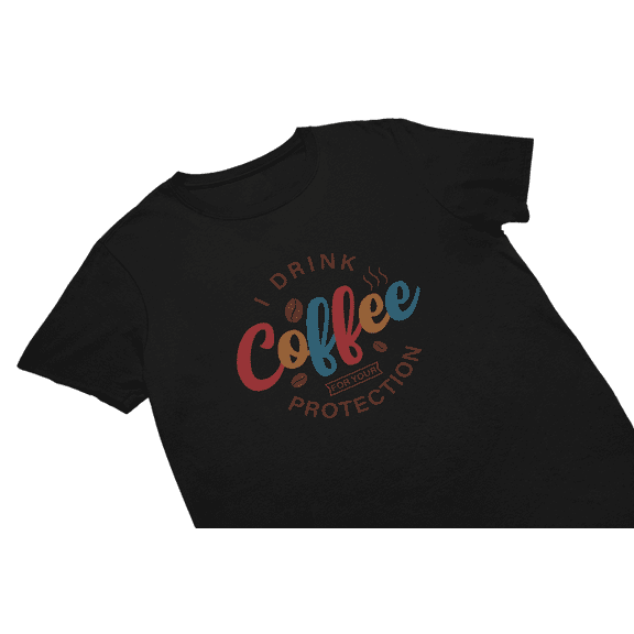 I Drink Coffee For Your Protection