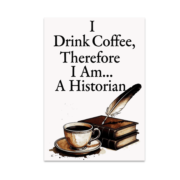 I Drink Coffee Therefore I Am - Historian Decor - 13x19 Poster Print