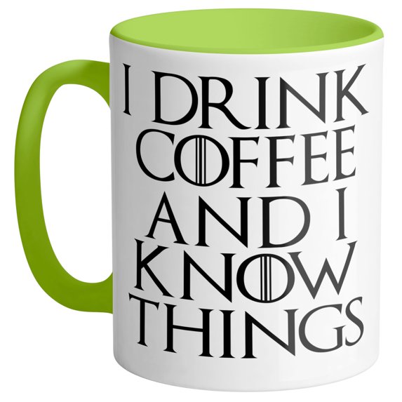 I Drink Coffee and I Know Things Coffee Mug 11oz Green