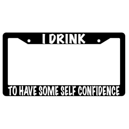 I Drink To Have Some Self Confidence Black Plastic License Plate Frame