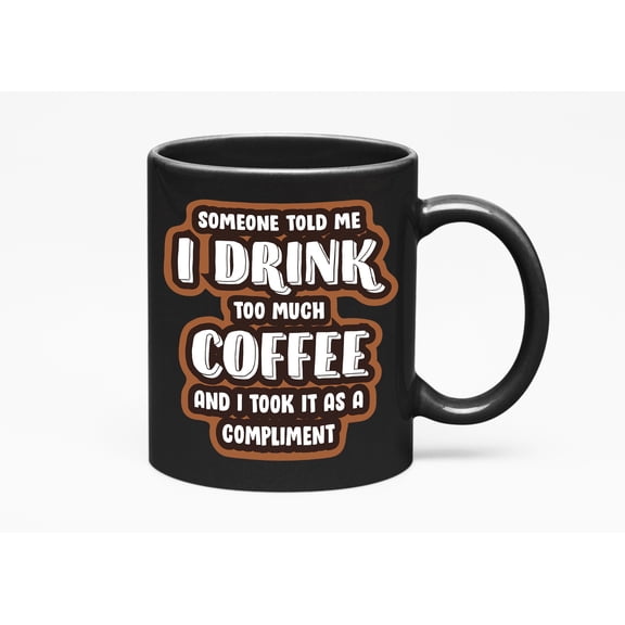 I Drink Too Much Coffee Fun, Black 11oz Ceramic Mug