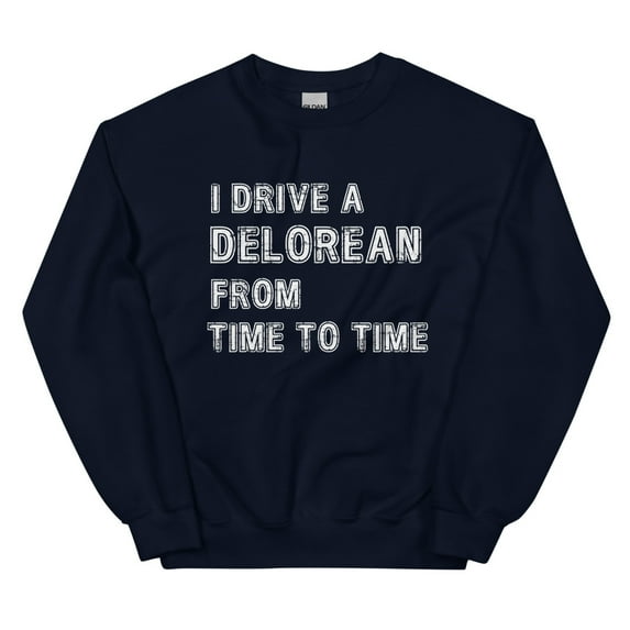 I Drive a DeLorean from Time To Time Unisex Sweatshirt, Back to the Future Inspired Shirt (Navy, M)