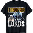 thumbnail image 1 of I Drop Big Loads Big Rig Semi-Trailer Truck Driver Gift Men T-Shirt mens t shirt，black，women，funny，misfits，men，journey，t-shirt, 1 of 4