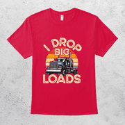 I Drop Big Loads Funny Truck Driver Lover Hilarious Trucker T-Shirt