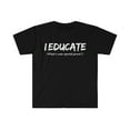 thumbnail image 1 of I EDUCATE  What’s your special power Teacher Unisex T-shirt S-3XL, 1 of 2