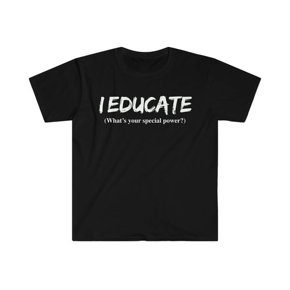 I EDUCATE What’s your special power Teacher Unisex T-shirt S-3XL