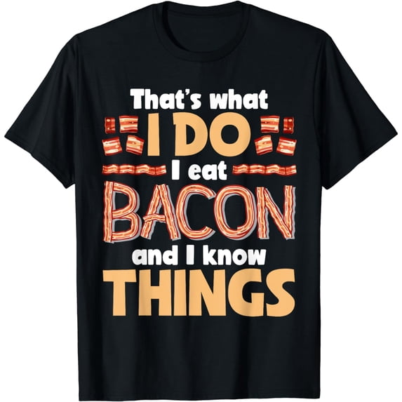 I Eat Bacon And I Know Things Pig Roast Pork Lover Men Women T-Shirt