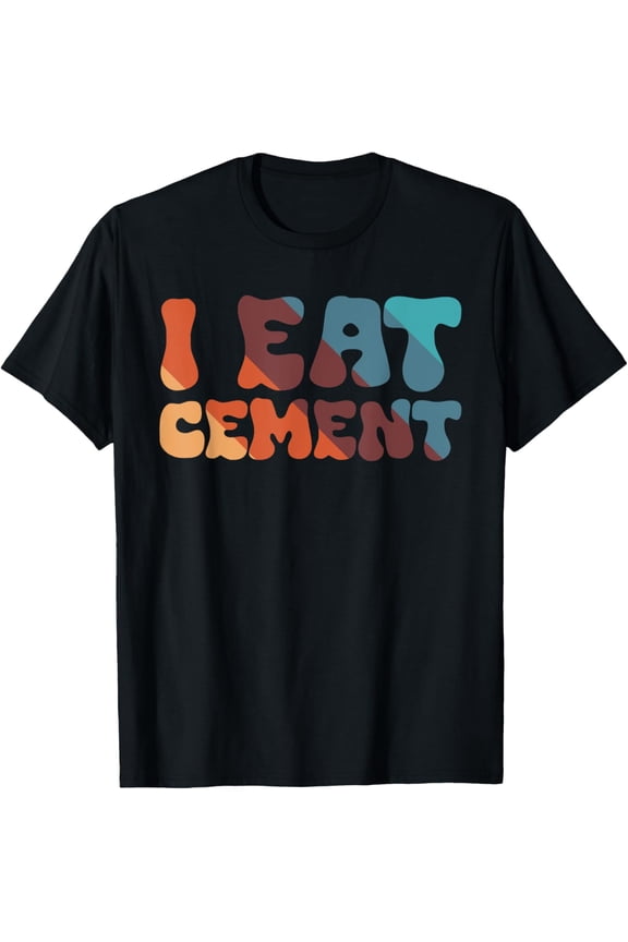 I Eat Cement Unhinged Cursed Meme CultureI Eat Cement T-Shirt