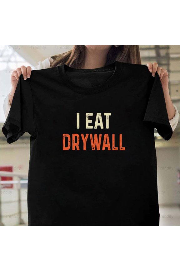 I Eat Drywall Funny Meme Sarcastic Humor Quote Unisex T-Shirt, up to size 5XL