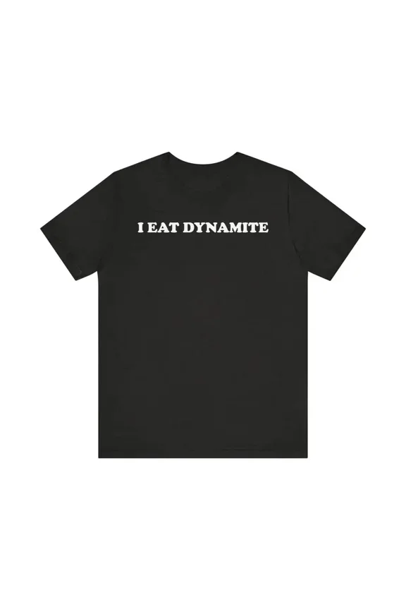 I Eat Dynamite Funny Sarcastic Bold Quote Random Graphic Style Unisex T-Shirt ,up to size 5XL