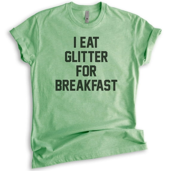 I Eat Glitter For Breakfast T-shirt, Unisex Women's Shirt, Girl Shirt, Workout Shirt, Girlfriend Shirt, Heather Apple Green, Medium