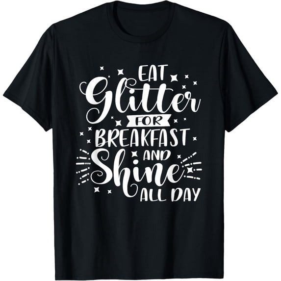I Eat Glitter for Breakfast Shirt Shine Sparkle All Day T-Shirt