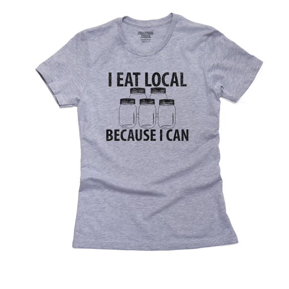 I Eat Local Because I Can - Canning Women's Cotton Grey T-Shirt