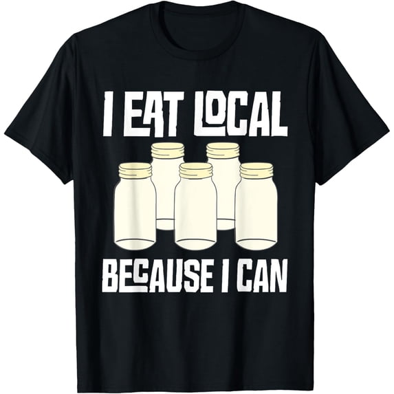 I Eat Local Because I Can Clever Canning Jars T-Shirt Tee