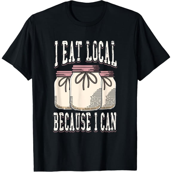 I Eat Local Canning Pickling Homesteader T-Shirt
