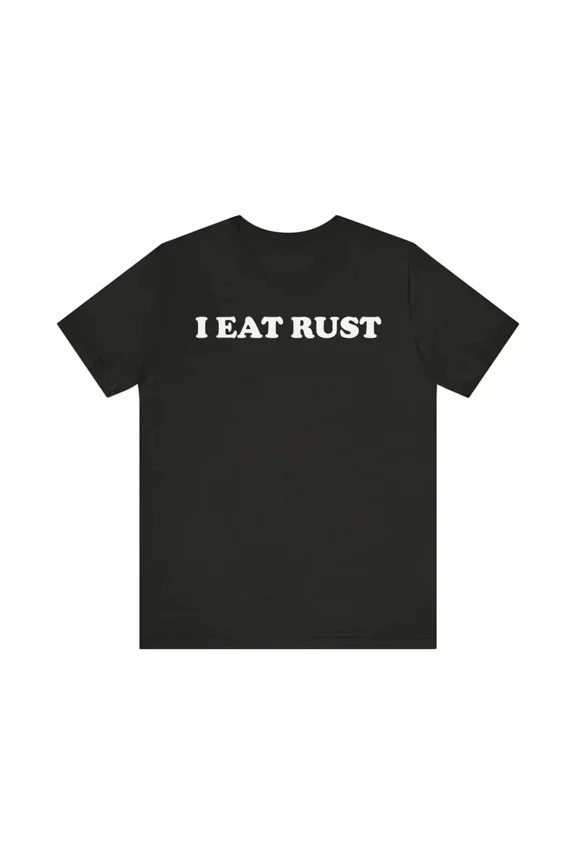 I Eat Rust Funny Sarcastic Random Bold Quote Graphic Design Unisex T-Shirt ,up to size 5XL
