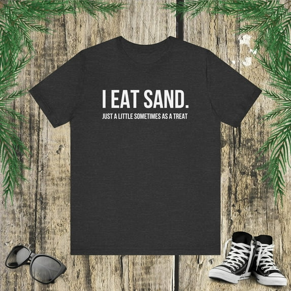 I Eat Sand. Just a little sometimes as a treat Funny meme Unisex T-shirt