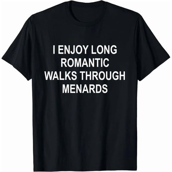 I Enjoy Long Romantic Walks Through Menards Gift T-Shirt BLACK Unisex S-5XL Hot Trending Shirt, Vintage Birthday Gift