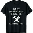 thumbnail image 1 of I Enjoy Long Romantic Walks Through The Hardware Store T-Shirt, 1 of 3