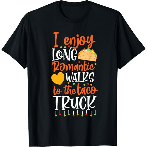 I Enjoy Long Romantic Walks To The Taco Truck T-Shirt
