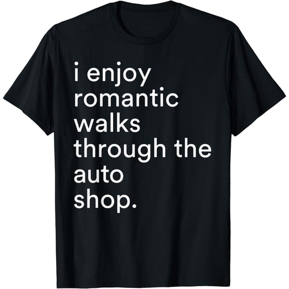 I Enjoy Romantic Walks Through The Auto Shop Funny Saying T-Shirt