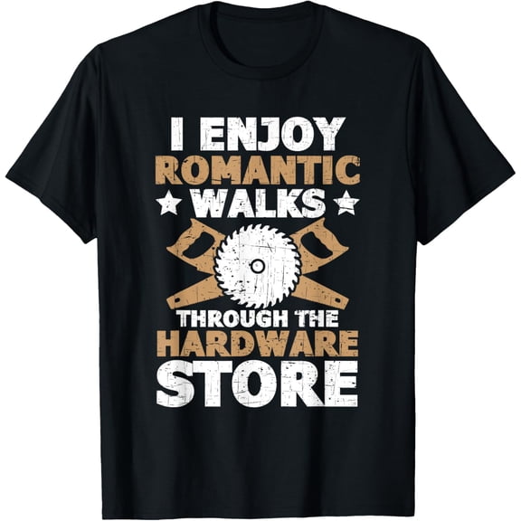I Enjoy Romantic Walks Through The Hardware Store Carpenter T-Shirt
