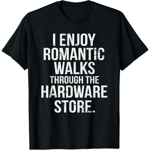I Enjoy Romantic Walks Through The Hardware Store DIY T-Shirt