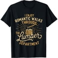 thumbnail image 1 of I Enjoy Romantic Walks Through The Lumber Department T-Shirt, 1 of 4