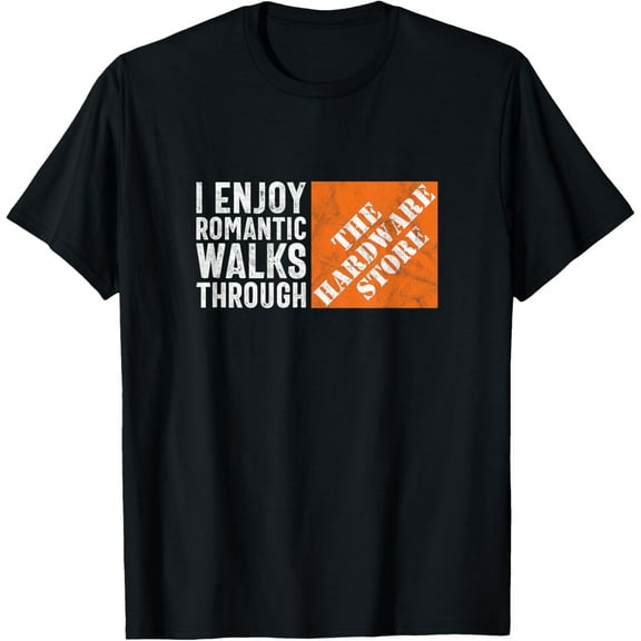 I Enjoy Romantic Walks Through the Hardware Store - Funny T-Shirt