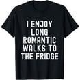 thumbnail image 1 of I Enjoy Romantic Walks to the Fridge - Fun Quotes Funny Text T-Shirt, 1 of 3