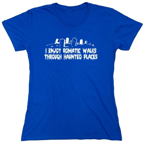 I Enjoy Romatic Walks Through Haunted Places Sarcastic Humor Novelty Funny Women's Casual Tees
