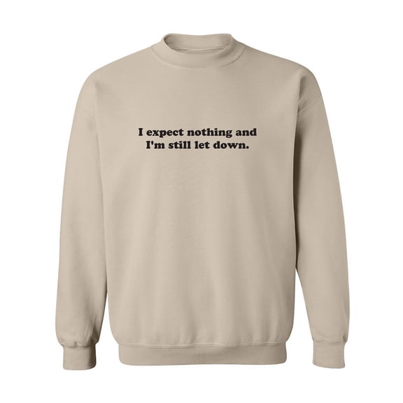 I Expect Nothing. .Still Let Down Crewneck Sweatshirt