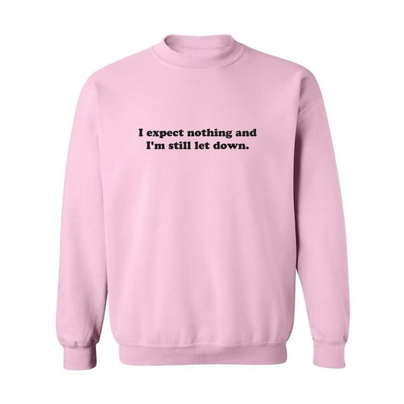 I Expect Nothing. .Still Let Down Crewneck Sweatshirt
