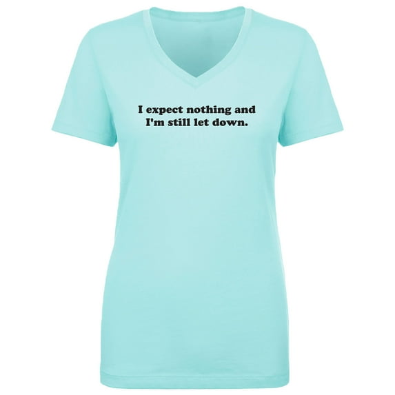 I Expect Nothing. .Still Let Down Womens V-Neck T-Shirt