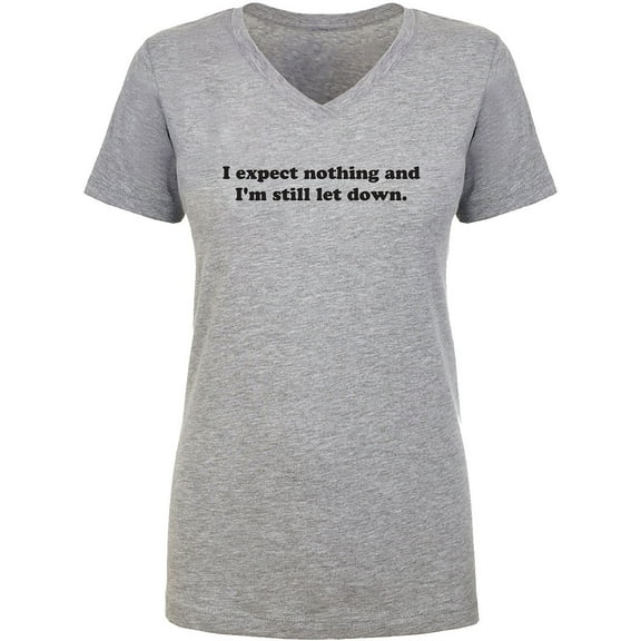 I Expect Nothing. .Still Let Down Womens V-Neck T-Shirt