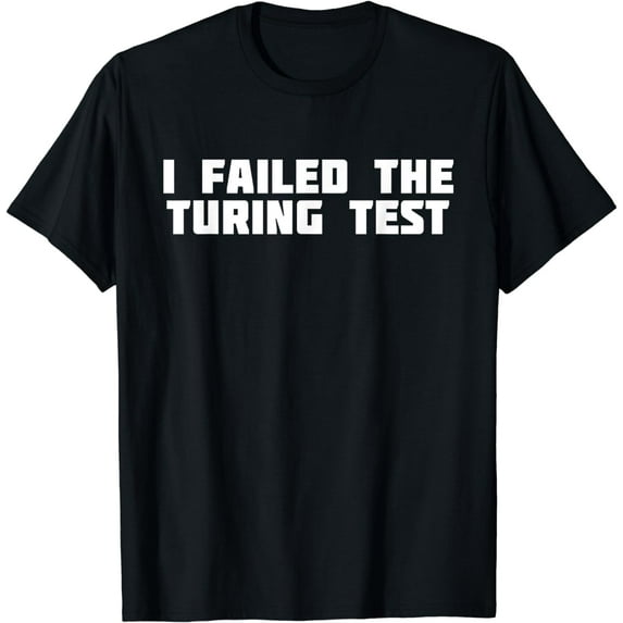 I Failed The Turing Test | Human T-Shirt