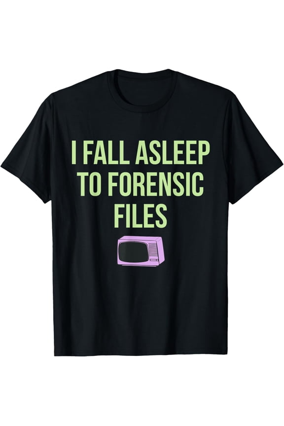 I Fall Asleep To Forensic Files Design T-Shirt