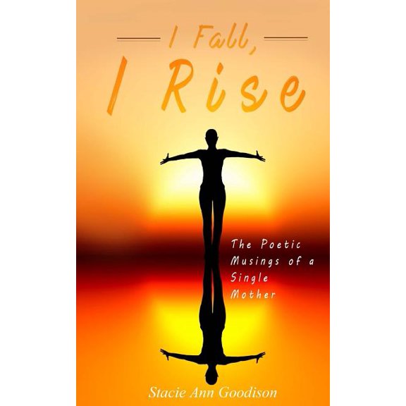 I Fall, I Rise : The Poetic Musings of a Single Mother (Paperback)