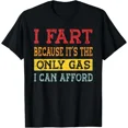 thumbnail image 1 of I Fart Because It Is The Only Gas I Can Afford T-Shirt, for Men & Women, up to Size 5XL, 1 of 2