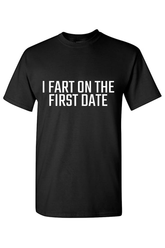 I Fart On The First Date Sarcastic Humor Graphic Tees Gift For Mens Novelty Funny T Shirt